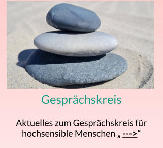 GesprächskreisAktuelles zum Gesprächskreis für hochsensible Menschen „ --->“
